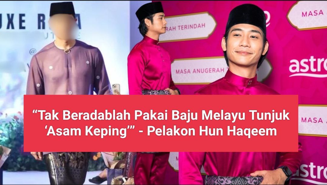 “Tak Beradablah Pakai Baju Melayu Tunjuk ‘Asam Keping’” – Pelakon Hun Haqeem